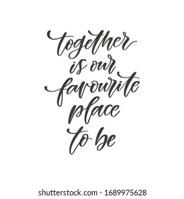 Together is our favourite place to be - hand drawn romantic quote, isolated on white background. Handwritten motivational and inspirational phrase, vector banner, t-shirt design template