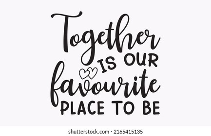 Together is our favourite place to be - inspirational slogan inscription. Vector Home quote. Vector calligraphy lettering holiday quote. templet