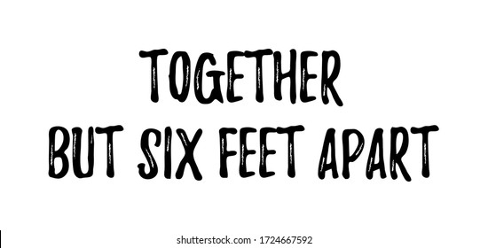 TOGETHER BUT SIX FEET APART. Coronavirus Concept, Motivation Quote. Stay Home, Safe, Calm. Hand Lettering Typography Poster. Vector Illustration. Text - Together But Six Feet Apart On White Background