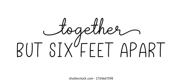 Together But Six Feet Apart. Coronavirus Concept, Motivation Quote. Stay Home, Safe, Calm. Hand Lettering Typography Poster. Vector Illustration. Text - Together But Six Feet Apart On White Background