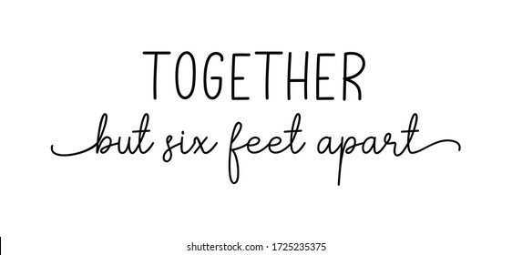 Together But Six Feet Apart. Coronavirus Concept, Motivation Quote. Stay Home, Safe, Calm. Hand Lettering Typography Poster. Vector Illustration. Text - Together But Six Feet Apart On White Background