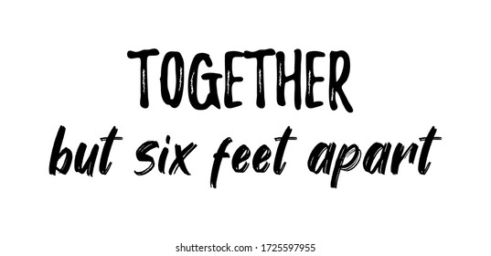 TOGETHER BUT SIX FEET APART. Coronavirus concept, motivation quote. Stay home, safe, calm. Hand lettering typography poster. Vector illustration. Text - together but six feet apart on white background