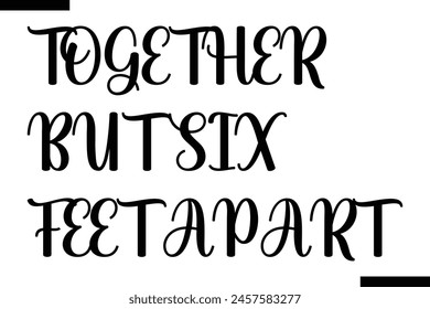 TOGETHER BUT SIX FEET APART typography food saying text stylish
