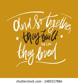 And so together they built the life they loved. Hand lettering quote