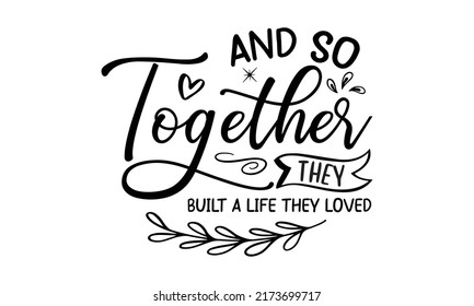 And so together they built a life they loved- family t shirt design, svg, Family Quotes SVG Cut Files Designs, Family quotes SVG cut files, Family quotes t shirt designs, Doormat Lettering Quotes For  svg