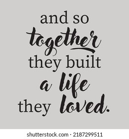 and so together they built a life they loved quote vector illustration cuttable printable