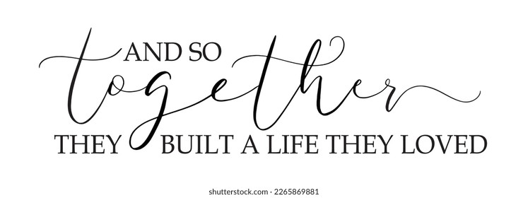 Together they built a life they loved. Inspirational life quote. Family typography text. Modern poster, romantic sign. Vector together illustration. Valentine gift. Wall art sign bedroom, home decor.