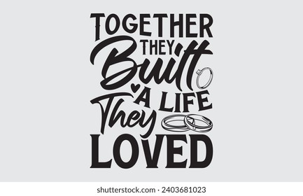 Together They Built A Life They Loved - Wedding Ring T-Shirts Design, Hand lettering illustration for your design of postcards, Cutting Cricut and Silhouette, EPS 10.