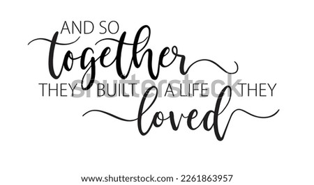 Together they built a life they loved. Inspirational life quote. Family typography text. Modern poster, romantic sign. Vector together illustration. Valentine gift. Wall art sign bedroom, home decor.