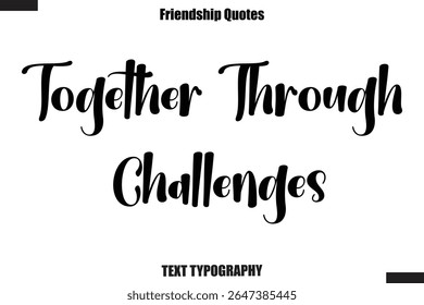 Together Through Challenges cursive friendship saying typography text,