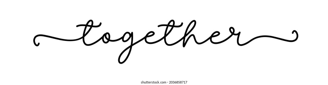 TOGETHER. Typography quote. Continuous line type text together. Moivation quote. Hand lettering poster. Vector illustration. Text together on white background. Design for print tee, shirt, banner.