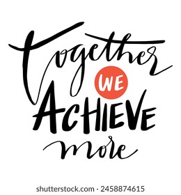Together we achive more.Hand drawn lettering quote. Vector illustration.