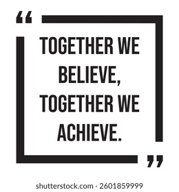Together we believe, together we achieve, inspirational design quote, motivational quotes, typography illustration lettering quotes
