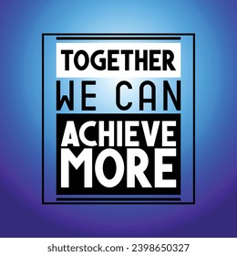 Together we can achieve more - inspirational quote
