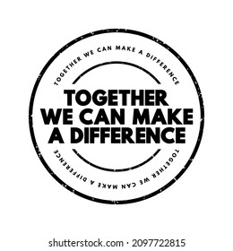 Together We Can Make A Difference Text Stamp, Concept Background