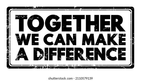 Together We Can Make A Difference Text Stamp, Concept Background