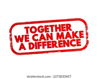 Together We Can Make A Difference text stamp, concept background