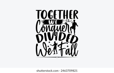 Together We Conquer Divided We Fall - Soccer T-Shirt Design, Game Quotes, This Illustration Can Be Used As A Print On T-Shirts And Bags, Posters, Cards, Mugs.