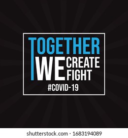Together we create, together we fight slogan about coronavirus or covid-19 typography design