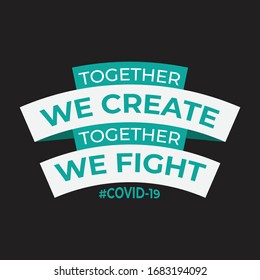 Together we create, together we fight slogan about coronavirus or covid-19 typography design