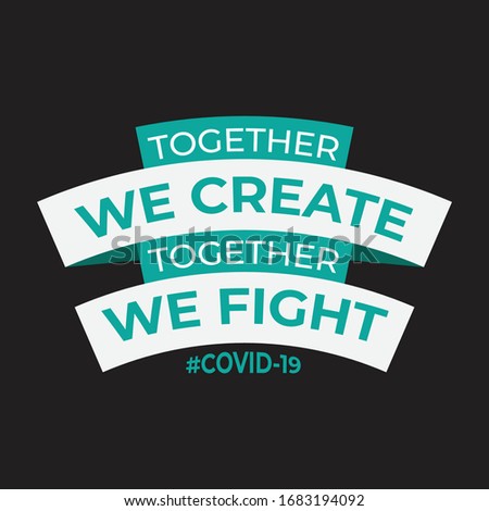 Together we create, together we fight slogan about coronavirus or covid-19 typography design