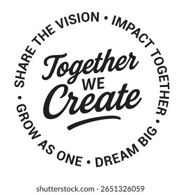 Together we create, share the vision, impact together, dream big, grow as one, inspirational design quote, motivational quotes, typography illustration lettering quotes