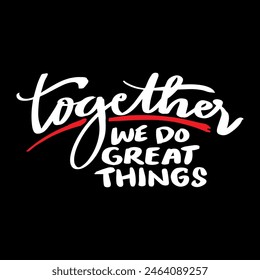 Together we do great things. Hand drawn lettering quote. Vector illustration.	