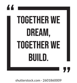 Together we dream, together we build, inspirational design quote, motivational quotes, typography illustration lettering quotes