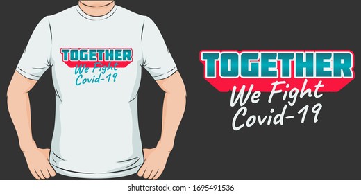 Together We Fight Covid-19. Unique and Trendy T-Shirt Design.