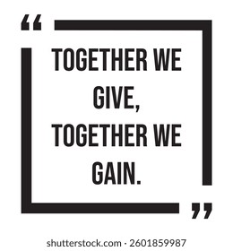 Together we give, together we gain, inspirational design quote, motivational quotes, typography illustration lettering quotes
