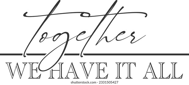 Together We Have It All - Home Decoration