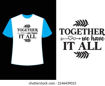 together we have it all t shirt design.