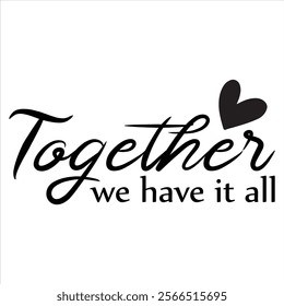 together we have it all t shirt design lover