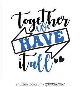 TOGETHER WE HAVE IT ALL-FAMILY QUOTES T-SHIRT DESIGN