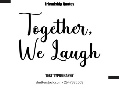 Together, We Laugh cursive friendship saying typography text,