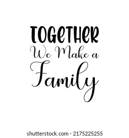together we make a family black letter quote