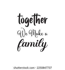 together we make a family black letter quote