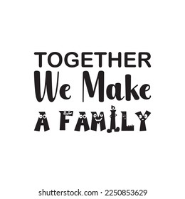 together we make a family black letter quote