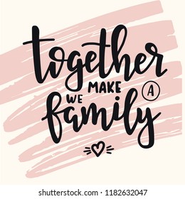 Together we make a family Hand drawn typography poster. Conceptual handwritten phrase Home and Family T shirt hand lettered calligraphic design. Inspirational vector