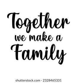 Together we make a family, Inspirational quotes, and lettering isolated on white background. Positive saying for cards, motivational posters, and t-shirts