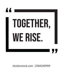 Together, we rise, inspirational design quote, motivational quotes, typography illustration lettering quotes