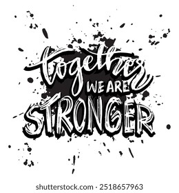 Together we are stronger. Inspirational quote. Hand drawn lettering