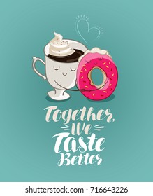 Together we taste better, lettering. Coffee break, dessert, food cartoon. Illustration for design menu restaurant or cafe