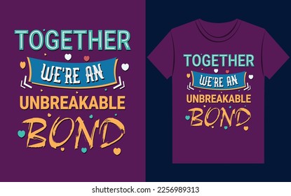 Together we are an unbreakable bond typography valentine t shirt design vector.