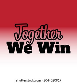 "Together We Win". Inspirational and Motivational Quotes Vector Isolated on White Red Background. Suitable For All Needs Both Digital and Print, Example : Cutting Sticker, Poster, and Various Other.