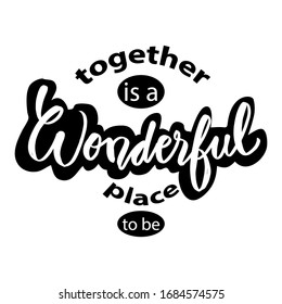 Together is a wonderful place to be. Motivational quote. 