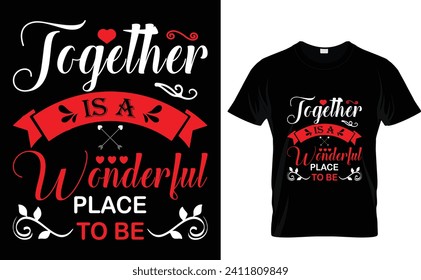 Together  is a  wonderful  place to be  Valentine T shirt Design set, valentines day typography 