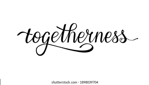 Togetherness handwritten word. Bringing people together. Feeling of closeness and affection. Calligraphy design for cards, poster, t-shirt, print, sticker, article, banner.