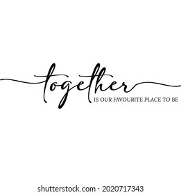 Togetherness.Motivational and love quote.Typography Lettering Quote. Black inscription on white background. Phrase for any printing press like t shirt design, merch or frames. Vector EPS file.