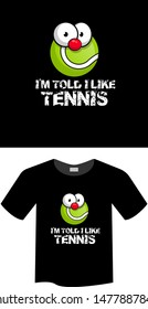 I'm Told I like tennis - T-shirt print, graphic for t-shirt. Slogan for t-shirt, Tee Design For Printing. cute cartoon tennis ball. illustration for children